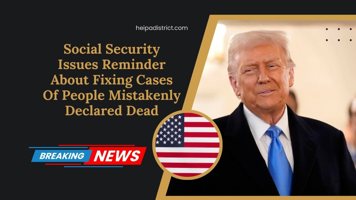 Social Security Issues Reminder About Fixing Cases Of People Mistakenly Declared Dead