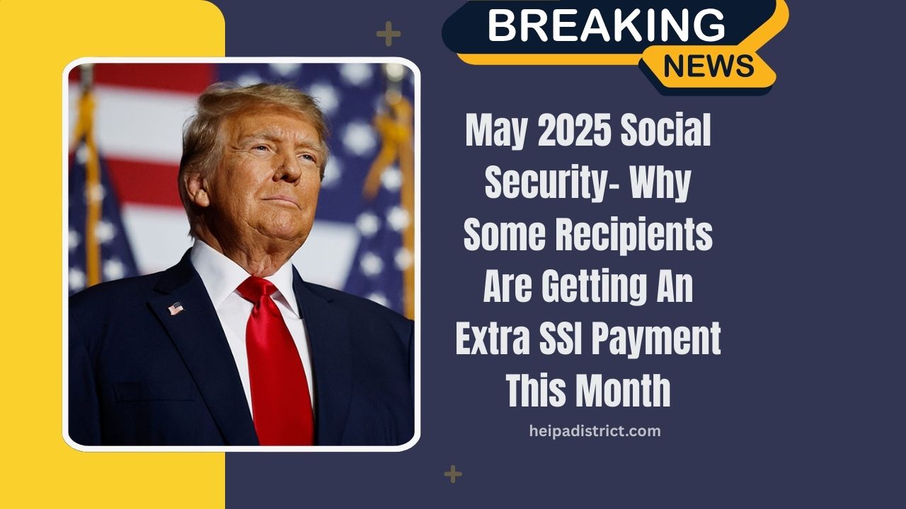 May 2025 Social Security- Why Some Recipients Are Getting An Extra SSI Payment This Month