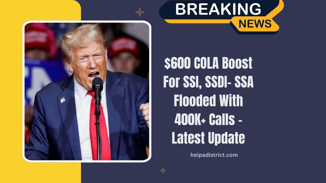$600 COLA Boost For SSI, SSDI- SSA Flooded With 400K+ Calls – Latest Update