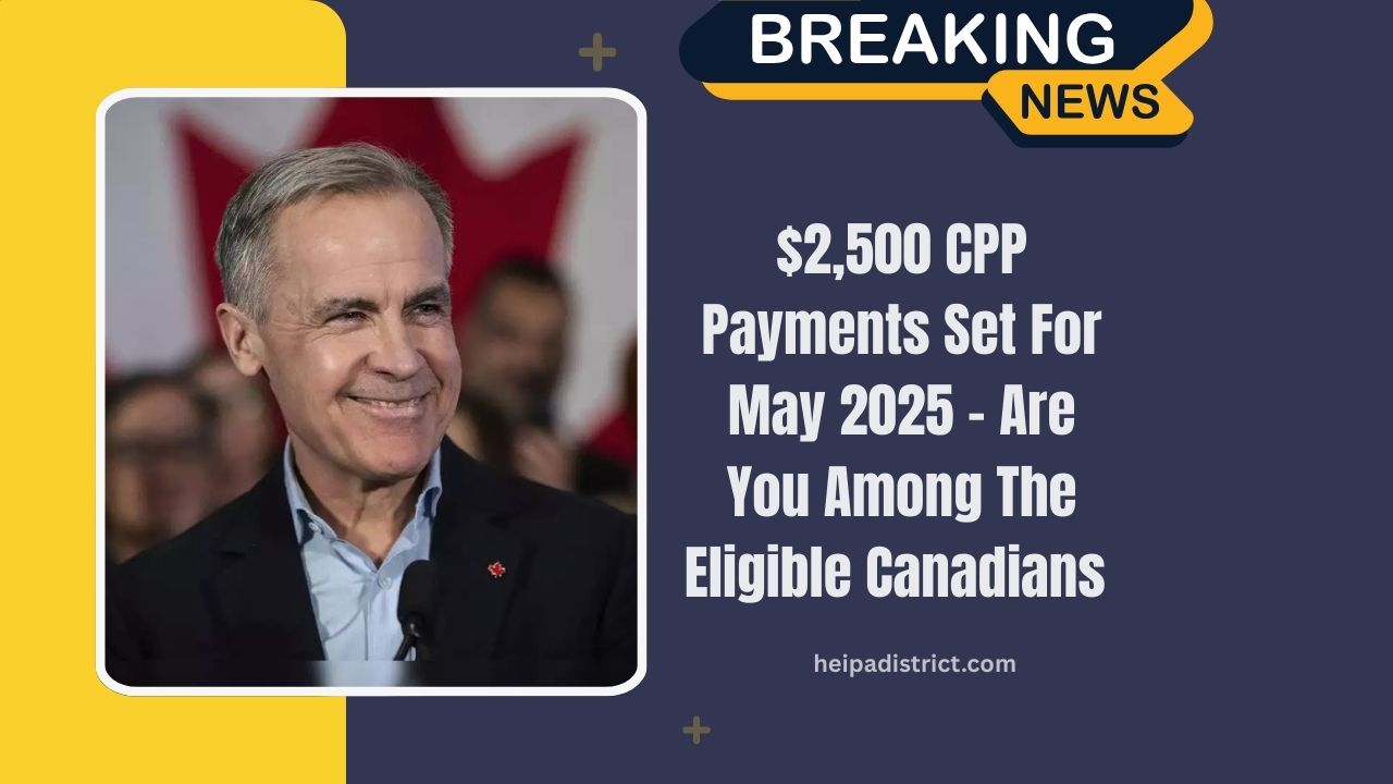 $2,500 CPP Payments Set For May 2025 – Are You Among The Eligible Canadians To Receive Full Benefits?