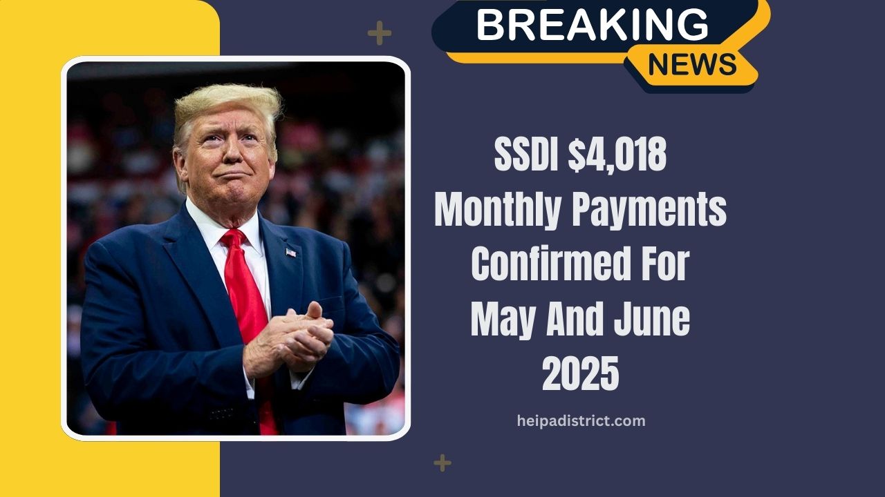 SSDI $4,018 Monthly Payments Confirmed For May And June 2025 – Full Schedule And Eligibility